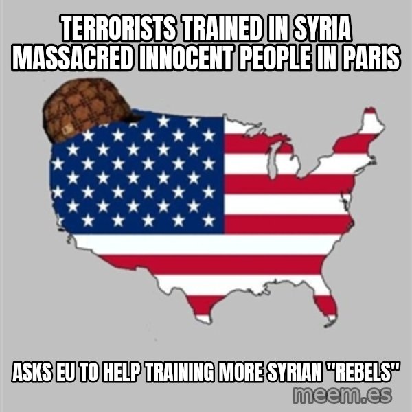 Scumbag America2 meme: Terrorists trained in syria massacred innocent people in paris / Asks eu to help training more syrian "rebels"
