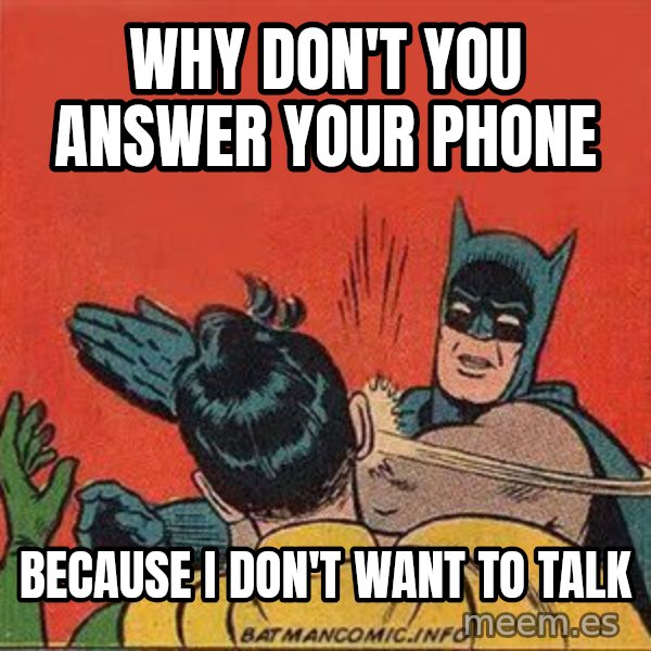 batman slap robin meme: why don't you answer your phone / because i don't want to talk