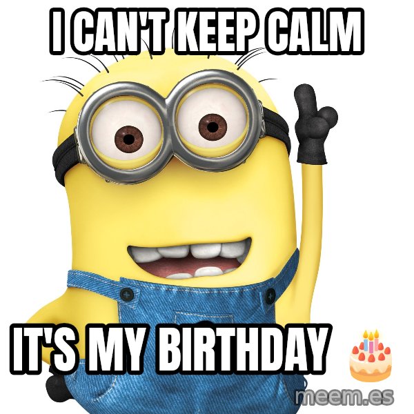 Despicable Me Minion meme: I can't keep CALM / It's my birthday 🎂