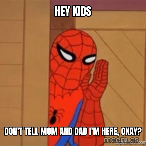 Psst spiderman meme: hey kids / don't tell mom and dad i'm here, okay?