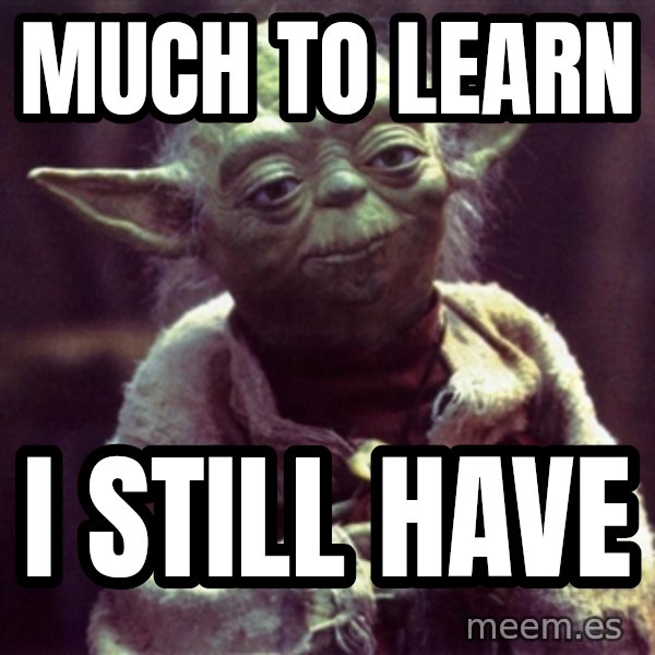 Advice Yoda Gives meme: much to learn / i still have