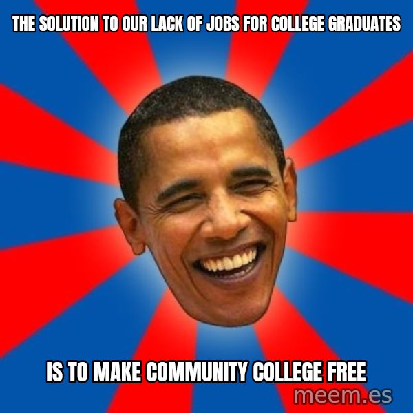 Obama meme: the solution to our lack of jobs for college graduates / is to make community college free