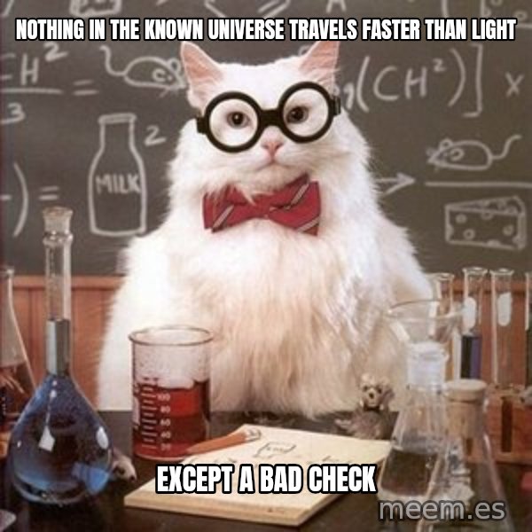 Chemistry Cat meme: Nothing in the known universe travels faster than light / except a        bad check