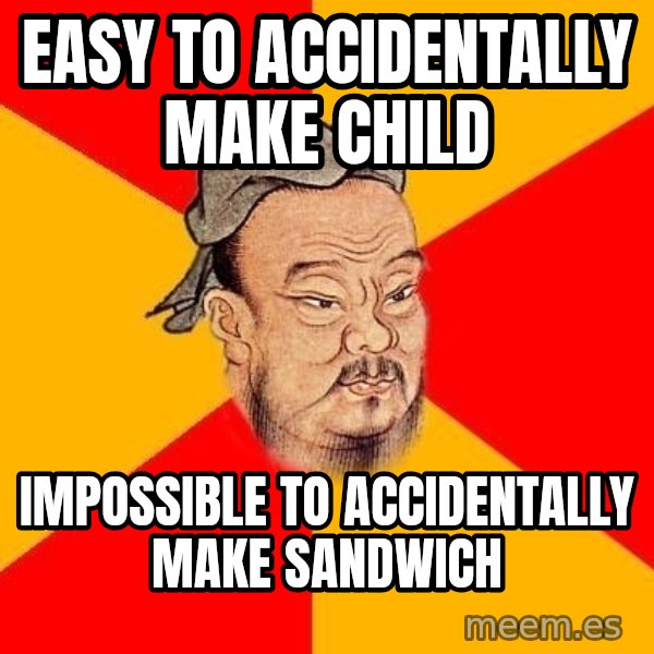 Wise Confucius meme: Easy to Accidentally make child / impossible to accidentally make sandwich