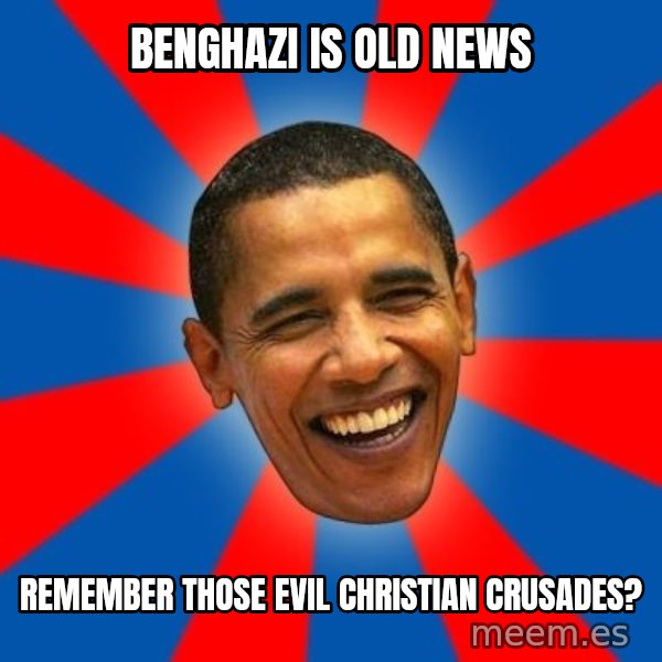 Obama meme: benghazi is old news / remember those evil christian crusades?
