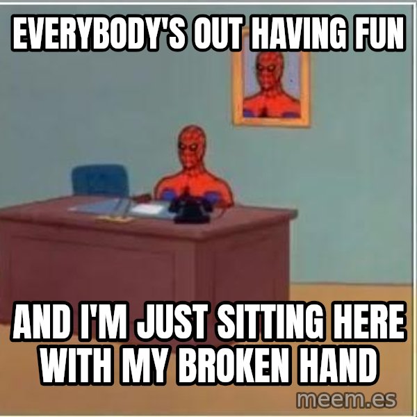 Spiderman Desk meme: everybody's out having fun / and i'm just sitting here with my broken hand