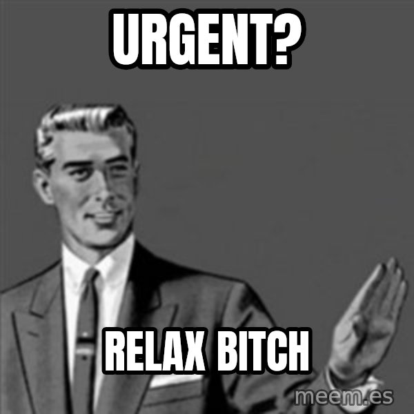 Correction Guy meme: Urgent? / Relax Bitch