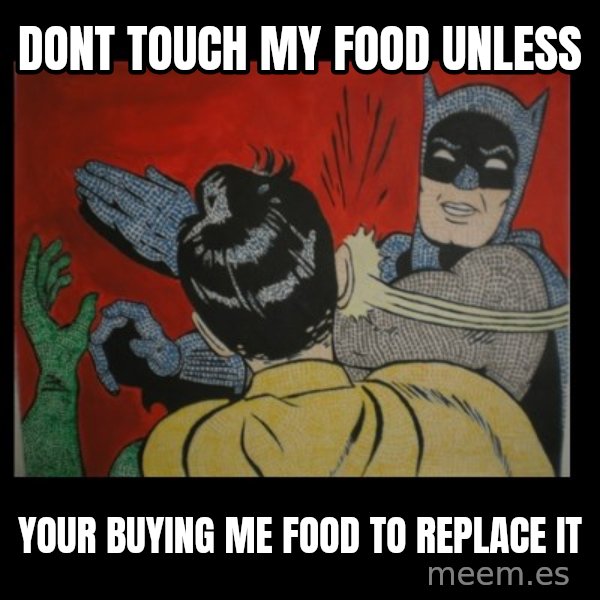 Batman Slappp meme: DONT TOUCH MY FOOD UNLESS / YOUR BUYING ME FOOD TO REPLACE IT