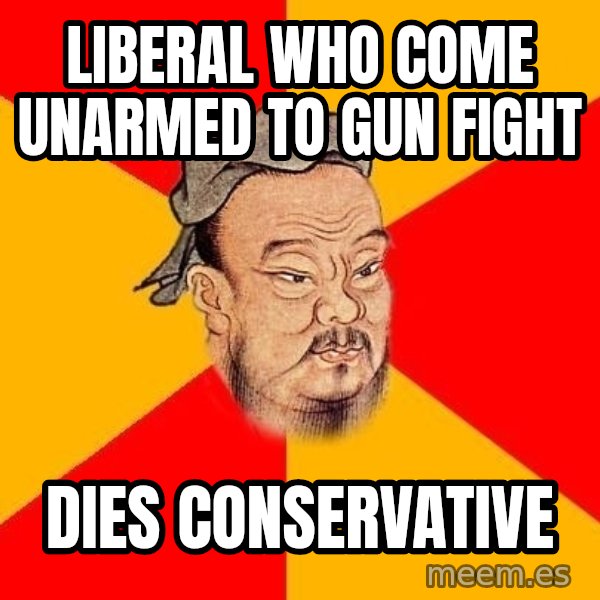 Wise Confucius meme: liberal who come unarmed to gun fight / dies conservative