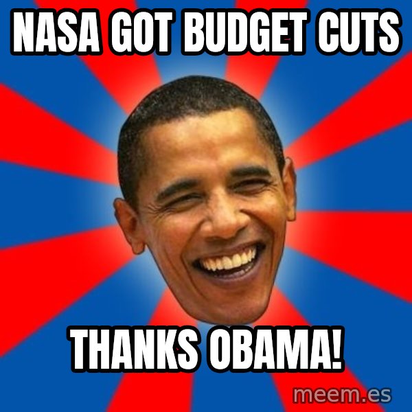 Obama meme: NASA got budget cuts / Thanks Obama!