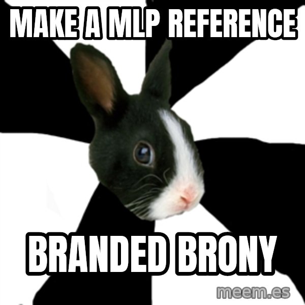 Roleplaying Rabbit meme: MAke a mlp reference / branded Brony