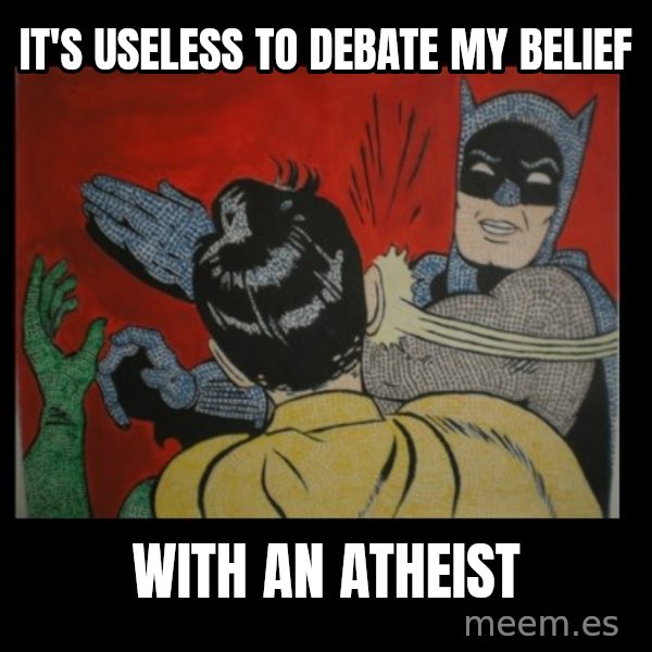 Batman Slappp meme: it's useless to debate my belief / with an atheist