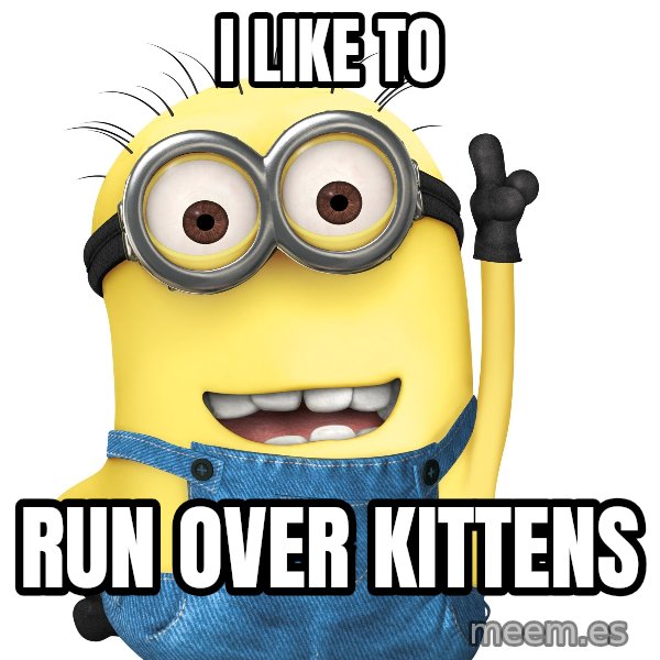 Despicable Me Minion meme: I like to / run over kittens