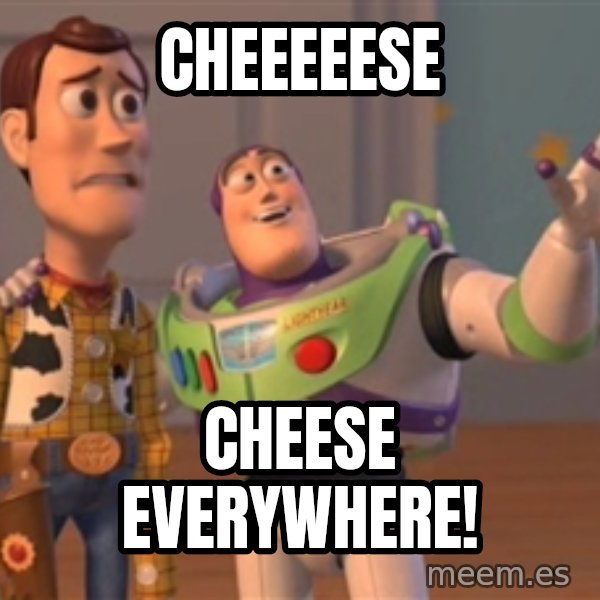 Tseverywhere meme: Cheeeeese / Cheese everywhere!