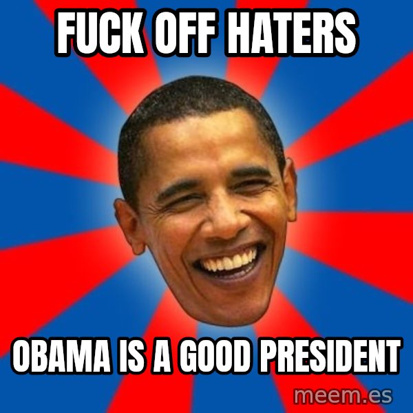 Obama meme: fuck off haters / obama is a good president