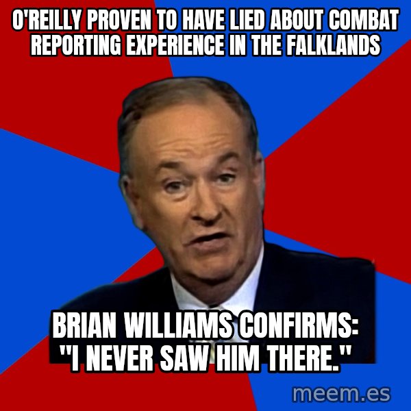 Bill O'Reilly Proves God meme: O'Reilly proven to have lied about combat reporting experience in the falklands / Brian Williams confirms: "I never saw him there."