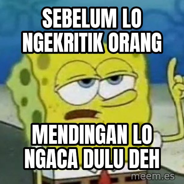 Tough Spongebob meme: Sebelum Lo Ngekritik Orang / Mendingan Lo Ngaca Dulu Deh