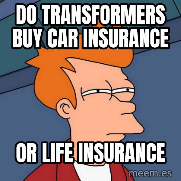 Futurama Fry meme: Do Transformers buy car insurance / or life insurance