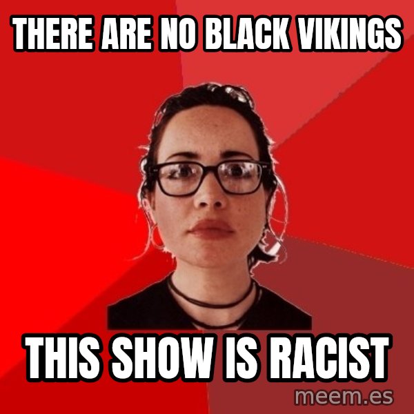 Liberal Douche Garofalo meme: there are no black vikings / this show is racist