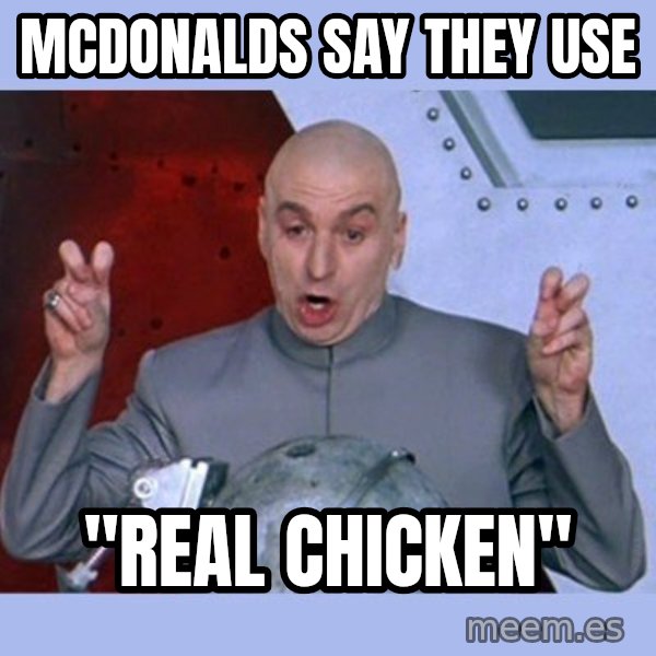 Dr Evil meme meme: Mcdonalds say they use / "Real Chicken"