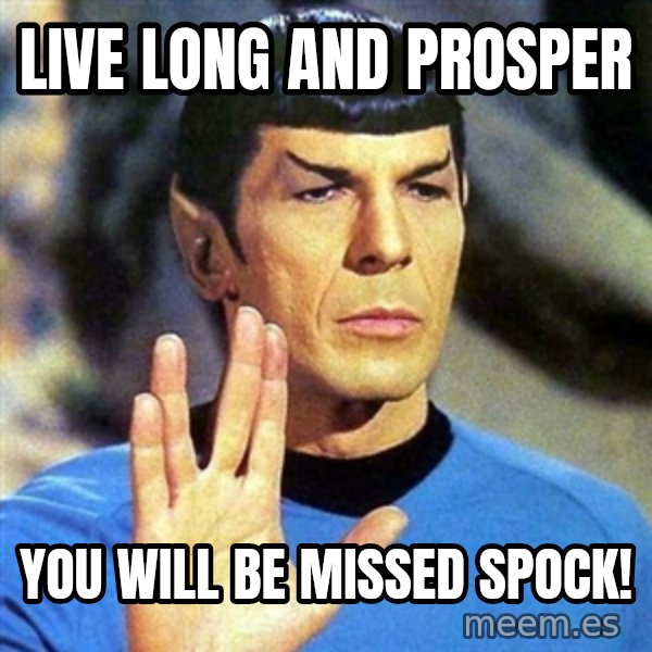 Spock meme: Live long and prosper / You will be missed Spock!