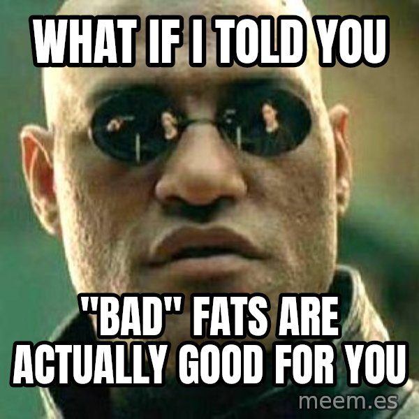 What if I told you / Matrix Morpheus meme: What if I told you / "Bad" fats are actually good for you