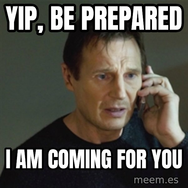 taken meme meme: Yip, be prepared / I am coming for you