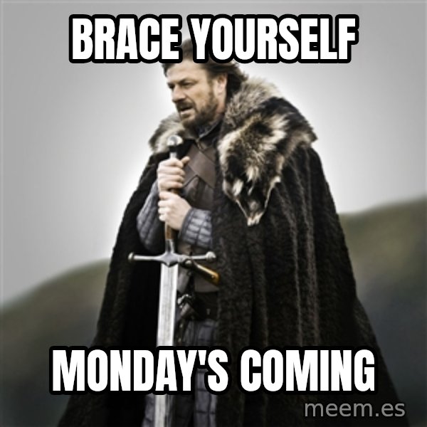 Game of Thrones meme: Brace yourself / Monday's coming