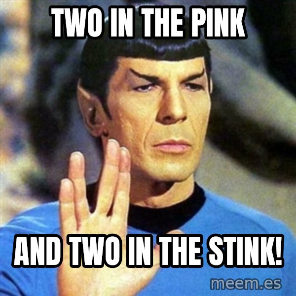 Spock meme: two in the pink / and two in the stink!