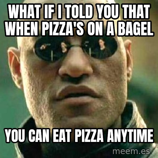 What if I told you / Matrix Morpheus meme: What if I told you that when pizza's on a bagel / You can eat pizza anytime