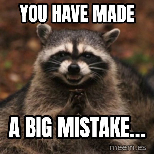 evil raccoon meme: You have made / A big mistake...