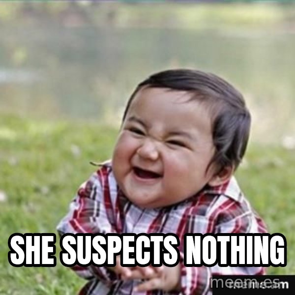 evil plan kid meme: She  SUSPECTs  NOTHING