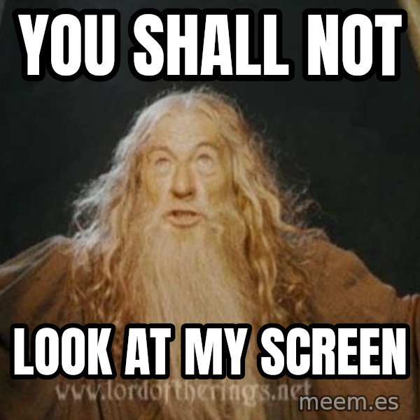 You shall not pass meme: YOU SHALL NOT / LOOK AT MY SCREEN
