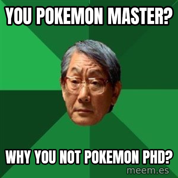 High Expectations Asian Father meme: You Pokemon Master? / Why you not pokemon Phd?