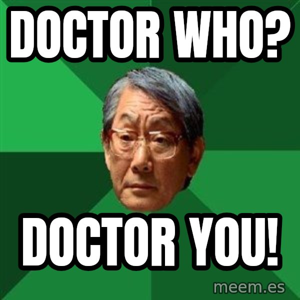 High Expectations Asian Father meme: Doctor who? / Doctor you!