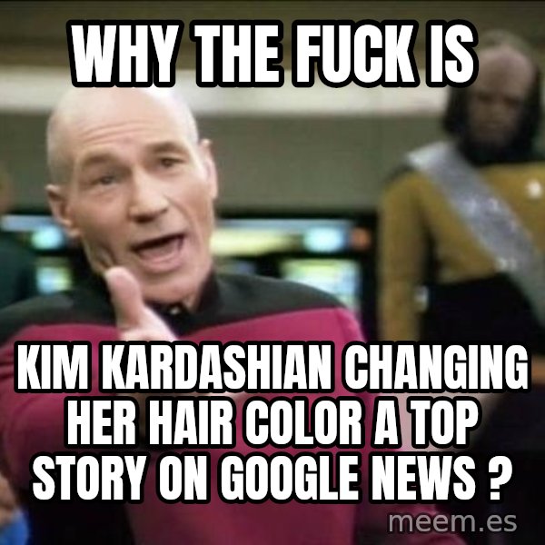 Why the fuck meme: Why the fuck is / Kim Kardashian changing her hair color a top story on google news ?