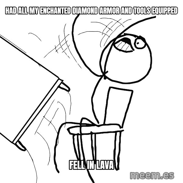 Desk Flip Rage Guy meme: Had all my enchanted diamond armor and tools equipped / fell in lava