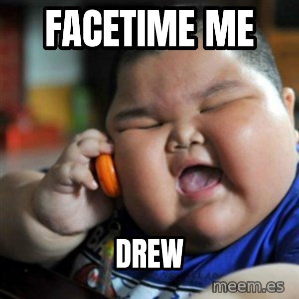 fat chinese kid meme: Facetime Me / Drew