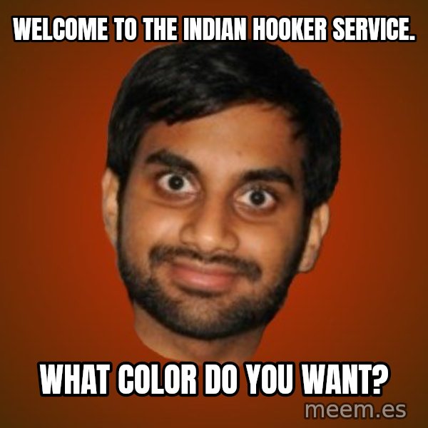 Generic Indian Guy meme: Welcome to the Indian Hooker Service. / What color do you want?