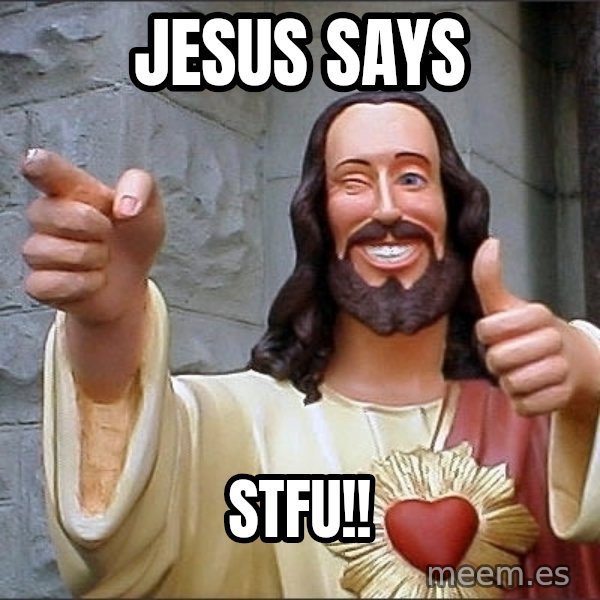 jesus says meme: JESUS SAYS / STFU!!