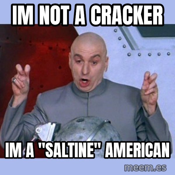 Dr Evil meme meme: Im not a cracker / Im a "saltine" american