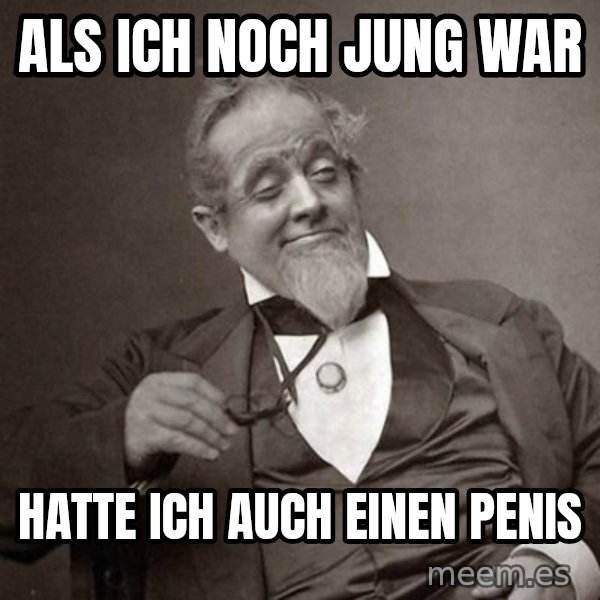 1889 [10] guy meme: als ich noch jung war / hatte ich auch einen penis