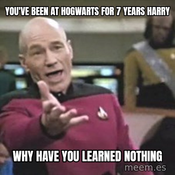 Captain Picard meme: you've been at Hogwarts for 7 years Harry / Why have you learned nothing