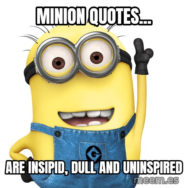 Despicable Me Minion meme: Minion quotes... / are insipid, dull and uninspired