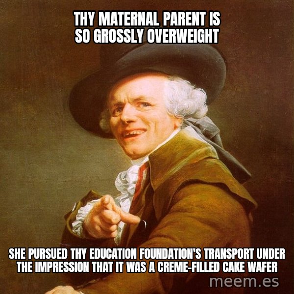 Joseph Ducreux meme: Thy maternal parent is so grossly overweight / she pursued thy education foundation's transport under the impression that it was a creme-filled cake wafer