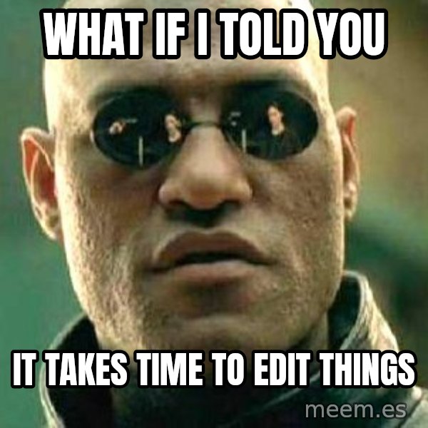 What if I told you / Matrix Morpheus meme: What if I told you / It takes time to edit things