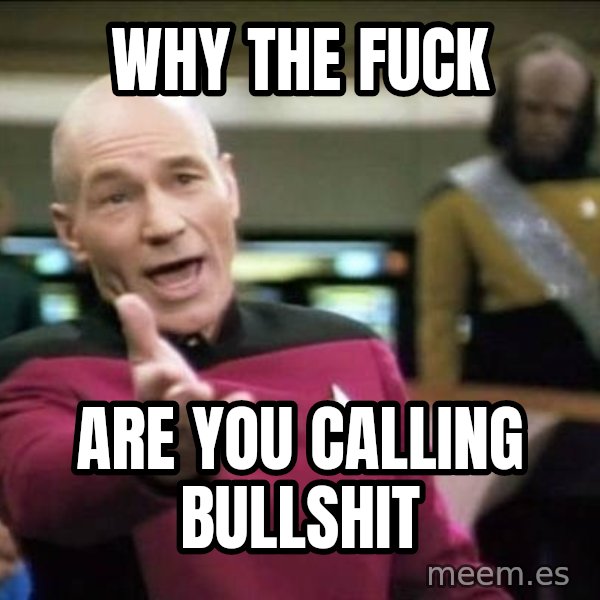 Why the fuck meme: Why the fuck / Are you calling bullshit