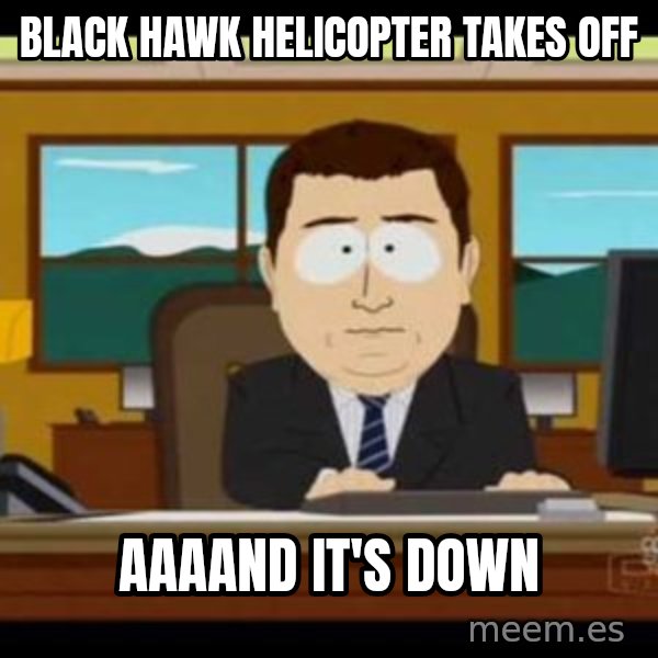 south park aand it's gone meme: BLACK HAWK HELICOPTER TAKES OFF / AAAAND IT'S DOWN