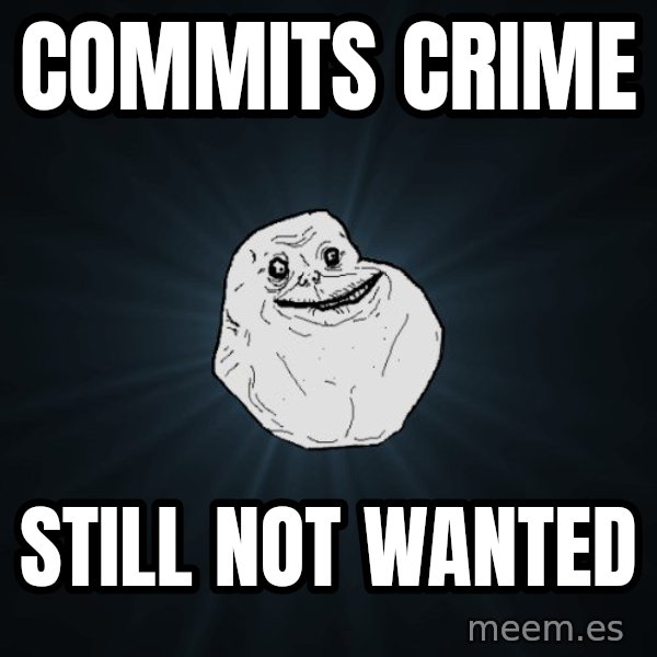 Forever Alone meme: Commits crime / still not wanted