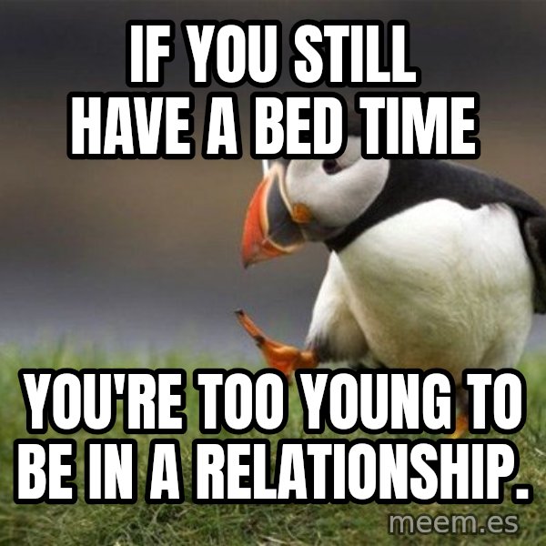 Unpopular Opinion Puffin meme: If you still have a bed time / you're too young to be in a relationship.